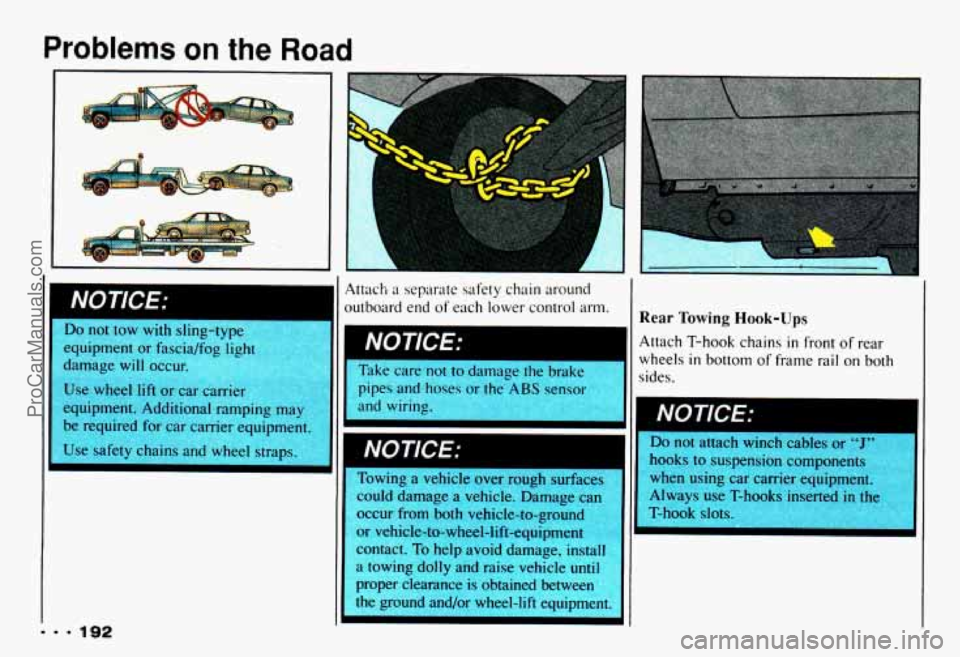 CHEVROLET CAMARO 1993  Owners Manual Problems on the Road 
I.. 192 
not tow with  sling-typc 
equipment  or fascia/fog  light 
damage  will occu 
Use  wheel  lift  or car  carrier 
equipment.  Additional ramping may 
be  required  for  c