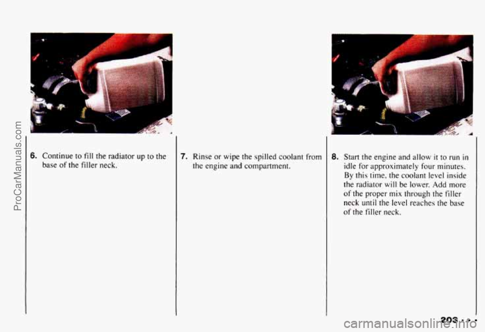 CHEVROLET CAMARO 1993  Owners Manual 6. Continue to  fill  the  radiator  up  to  the 
base 
of the  filler  neck. 
7. Rinse  or  wipe  the  spilled  coolant  from 
the  engine  and compartment. 
A I 
8. Start  the  engine and allow it t