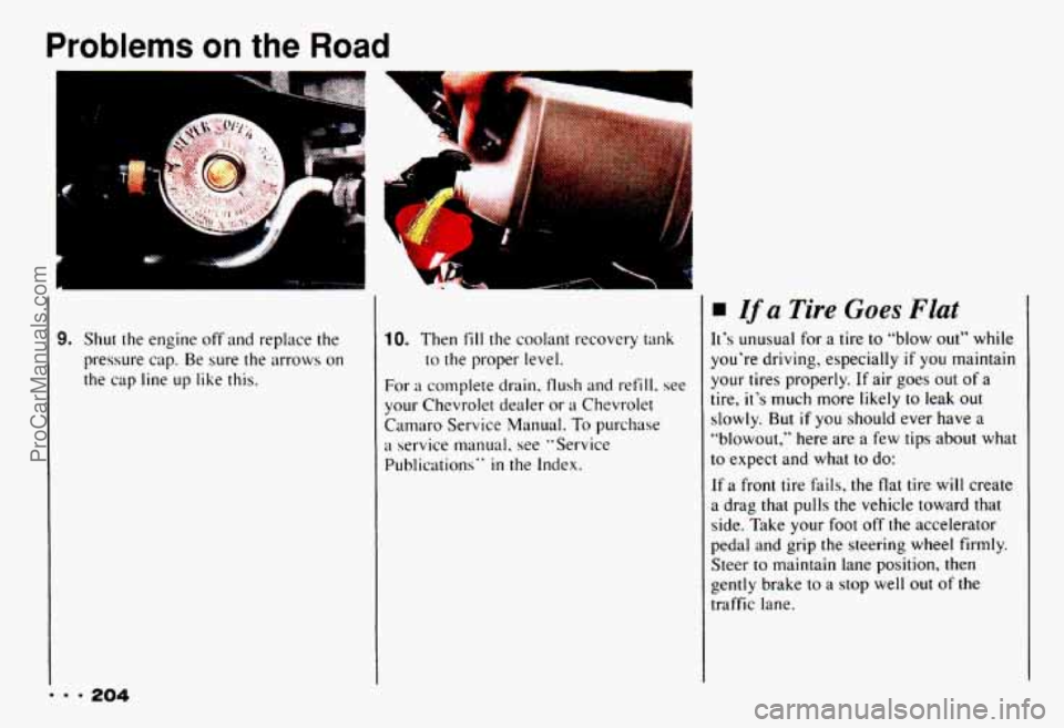 CHEVROLET CAMARO 1993  Owners Manual Problems on the Road 
I lh 
1 
F. $.  
9. Shut  the  engine  off  and  replace  the 
pressure  cap. Be sure  the arrows 
on 
the cap  line up like  this. 
Y CI. 
10. Then fill the  coolant  recovery 