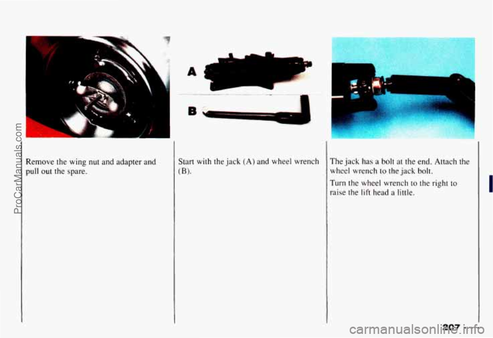 CHEVROLET CAMARO 1993  Owners Manual Remove  the wing nut and  adapter and 
pull  out  the  spare. 
A. 
Start with the jack (A) and  wheel  wrench 
(B). 
The  jack  has a bolt  at the end.  Attach  the 
wheel  wrench  to the  jack  bolt.