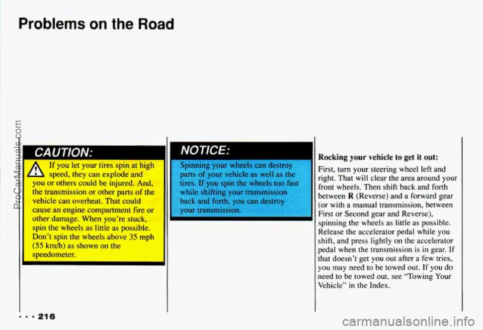 CHEVROLET CAMARO 1993  Owners Manual Problems on the Road 
If  you  let  your tires  spin  at  high 
 speed,  they  can  explode  and 
you  or others  could  be  injured.  And, 
the  transmission  or other  partsof  the 
vehicle  can  ov
