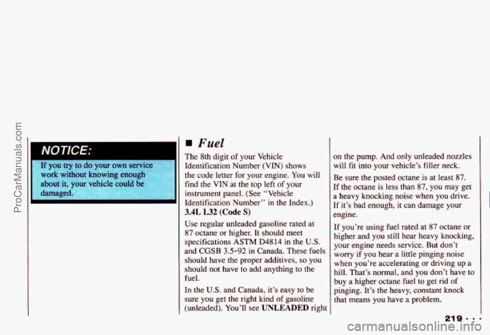 CHEVROLET CAMARO 1993  Owners Manual NOTICE: 
Fuel 
The 8th digit of your  Vehicle 
Identification  Number (VIN) shows 
the  code letter for  your engine. 
You will 
find  the  VIN  at the  top  left 
of your 
instrument  panel. (See “