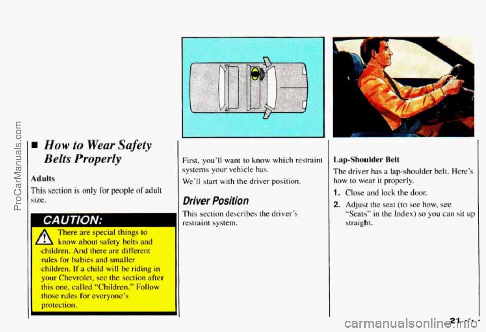 CHEVROLET CAMARO 1993  Owners Manual How to  Wear Safety 
Belts  Properly 
Adults 
This  section  is only  for  people of adult 
size. 
1 CAUTION: 
11 A There are  special  things  to 
A know  about  safety  belts  and 
children. 
And th