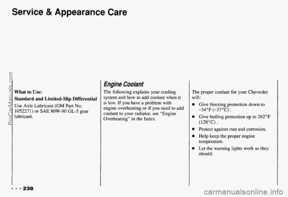 CHEVROLET CAMARO 1993  Owners Manual Service & Appearance Care 
What to Use: 
Standard  and  Limited-Slip Differential 
Use Axle Lubricant (GM Part No. 
1052271) or SAE 8OW-90 GL-5 gear 
lubricant. 
Engine Coolant 
The  following explain