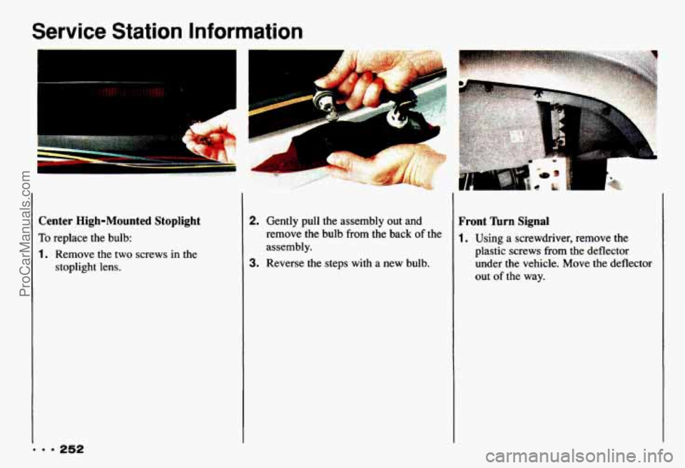 CHEVROLET CAMARO 1993  Owners Manual Service Station  Information 
, , 
Center  High-Mounted  Stoplight 
To replace the bulb: 
1. Remove the two screws  in the 
stoplight lens. 
2. Gently pull the assembly out  and 
remove  the bulb 
fr