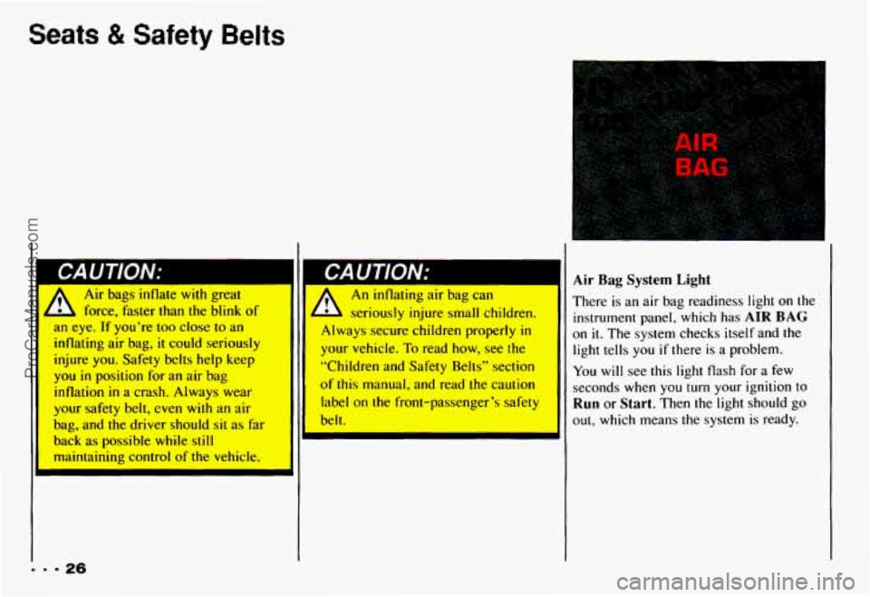 CHEVROLET CAMARO 1993  Owners Manual Seats & Safety Belts 
A mr Dags inflate  wltn  great 
b L force, faster than  the blink of 
ull eye. If you’re too close to an 
inflating  air bag, 
it could  seriously 
injure 
you. Safety  belts  