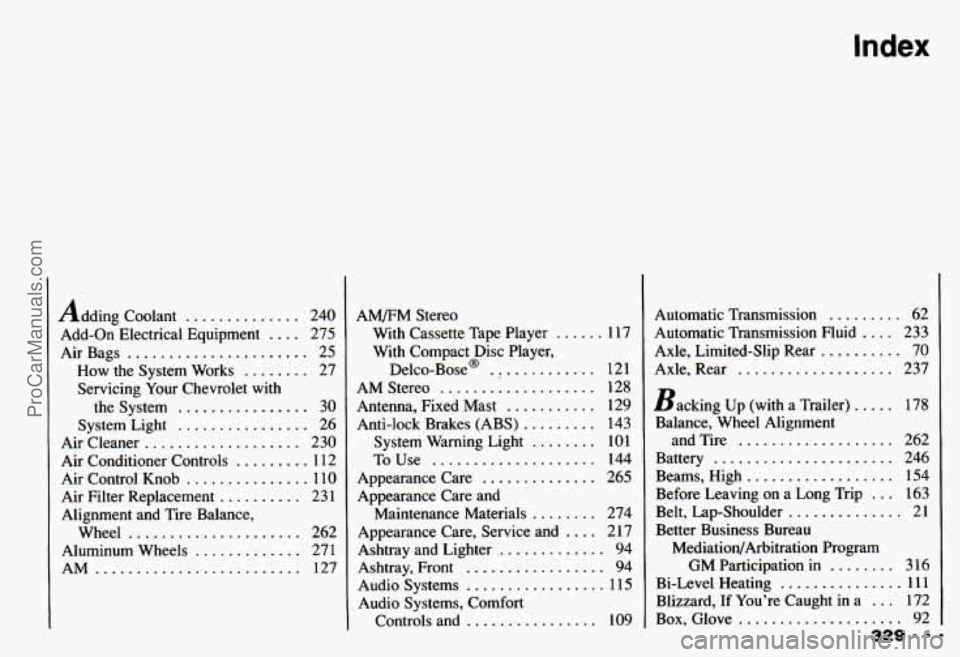 CHEVROLET CAMARO 1993  Owners Manual Index 
Adding Coolant .............. 240 
Add-on  Electrical  Equipment 
.... 275 
AirBags 
...................... 25 
How  the  System  Works 
........ 27 
Servicing  Your Chevrolet  with 
the  Syste