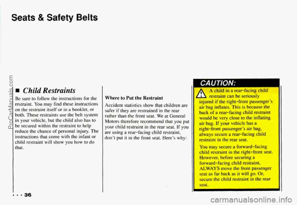 CHEVROLET CAMARO 1993  Owners Manual Seats & Safety Belts 
CAUTION: I 
Child Restraints 
Be sure  to  follow  the  instructions for  the 
restraint. 
You may  find  these  instructions 
on  the  restraint  itself or 
in a booklet, or 
bo