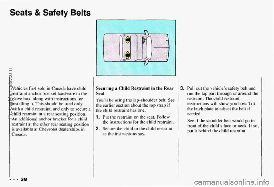 CHEVROLET CAMARO 1993  Owners Manual Seats & Safety Belts 
Vehicles  first  sold in Canada have  child 
restraint  anchor bracket  hardware 
in the 
glove  box,  along 
with instructions  for 
installing 
it. This  should  be  used  only