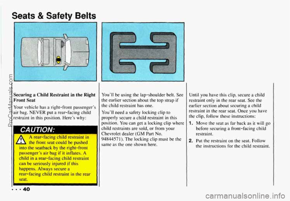 CHEVROLET CAMARO 1993  Owners Manual Seats & Safety Belts 
Securing a Child Restraint  in the Right 
Front  Seat 
Your  vehicle  has  a right-front  passenger’s 
air  bag. 
NEVER put a rear-facing  child 
restraint 
in this  position. 
