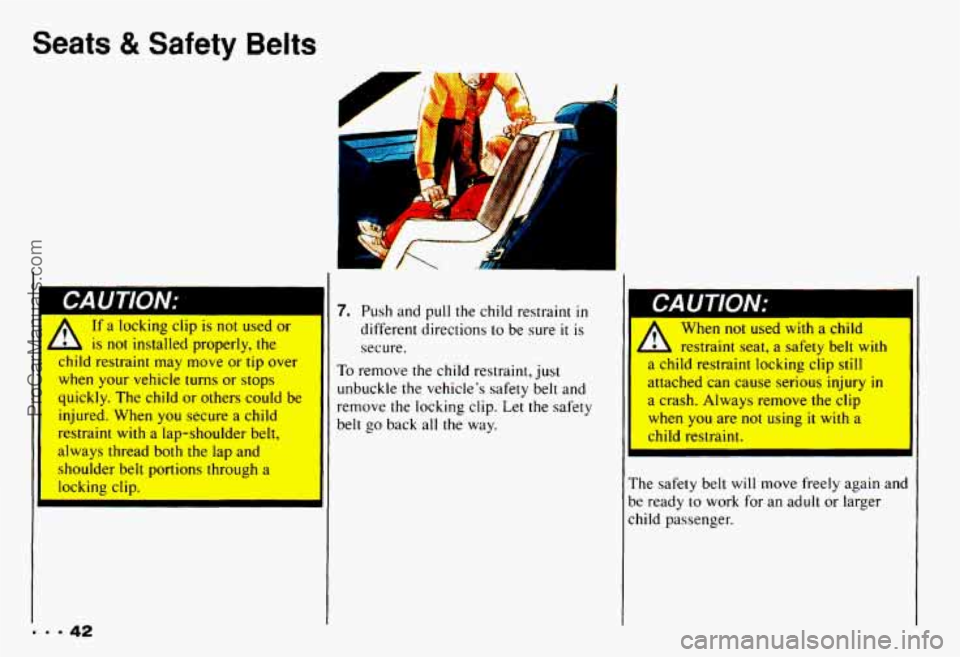 CHEVROLET CAMARO 1993  Owners Manual Seats & Safety Belts 
 L is not installed properIy, the 
wlld restraint may move or tip over 
when your vehicle turns or stops 
quickly. The child or others could be 
injured. When you secure a child 