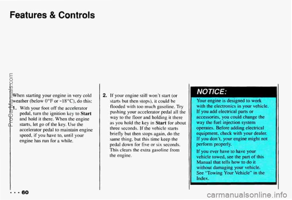 CHEVROLET CAMARO 1993  Owners Manual Features 8t Controls 
When starting  your engine in very  cold 
weather  (below 
0°F or - I SOC), do this: 
1. With  your  foot  off  the accelerator 
pedal, 
turn the  ignition  key  to Start 
and  