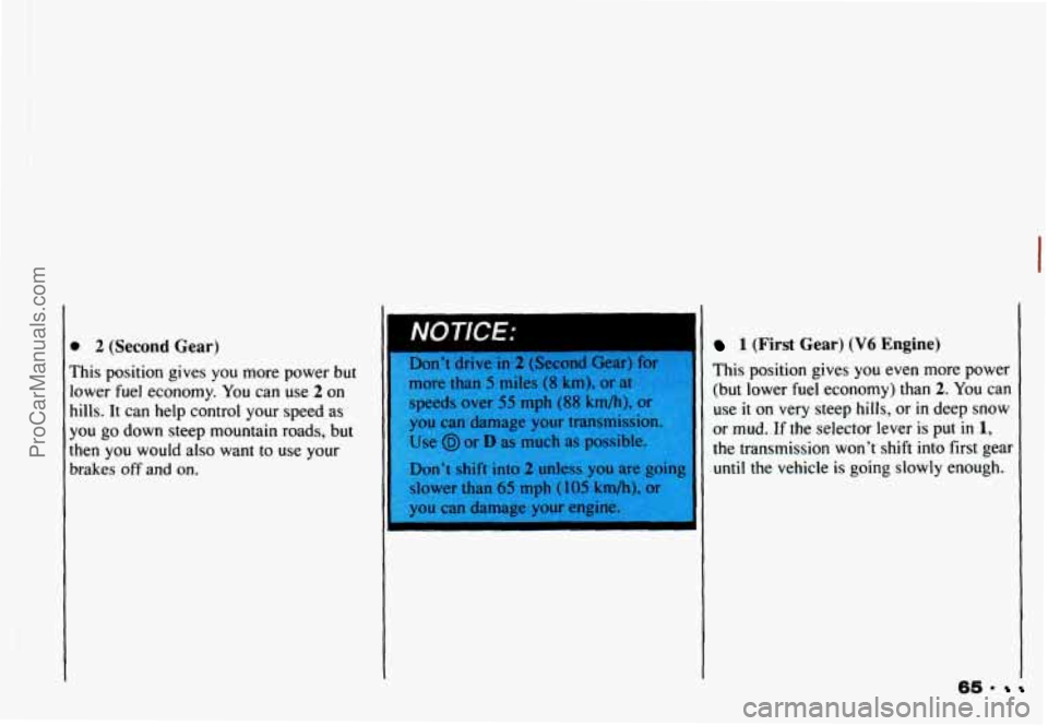 CHEVROLET CAMARO 1993  Owners Manual D 2 (Second Gear) 
rhis position gives  you  more  power but 
.ower fuel  economy. You can  use 2 on 
lills.  It can help control  your speed as 
you go down  steep mountain  roads, but 
:hen  you  wo