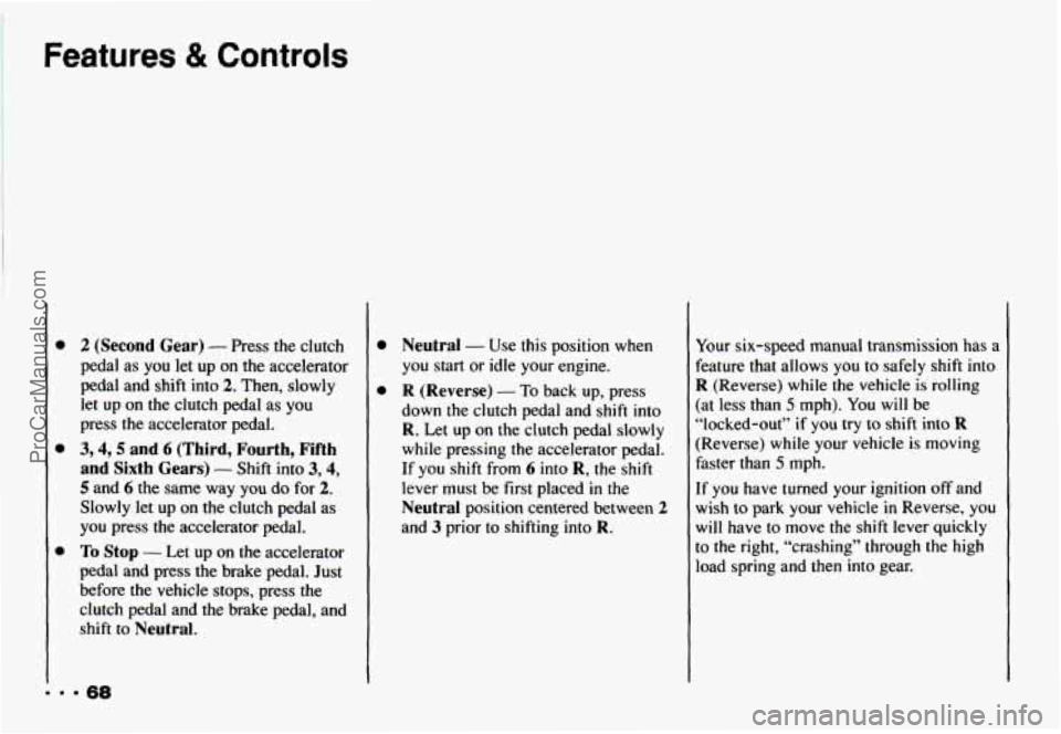 CHEVROLET CAMARO 1993  Owners Manual Features & Controls 
0 
0 
0 
2 (Second  Gear) - Press the clutch 
pedal  as you  let  up  on  the accelerator 
pedal  and  shift  into 
2. Then, slowly 
let up  on the clutch pedal as you 
press  the