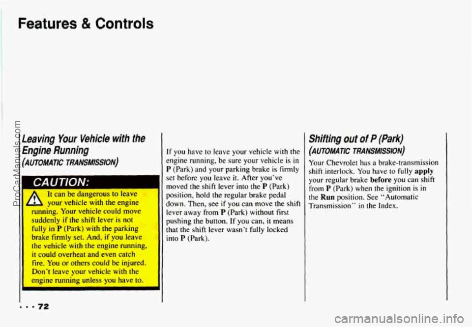 CHEVROLET CAMARO 1993  Owners Manual Features & Controls 
.eaving Your Vehicle with the 
rngine Running 
AUTOMATIC TRANSMISSION) 
A It  can  be  dangerous to leave 
,A your  vehicle with the  engine 
running.  Your vehicle  could  move 
