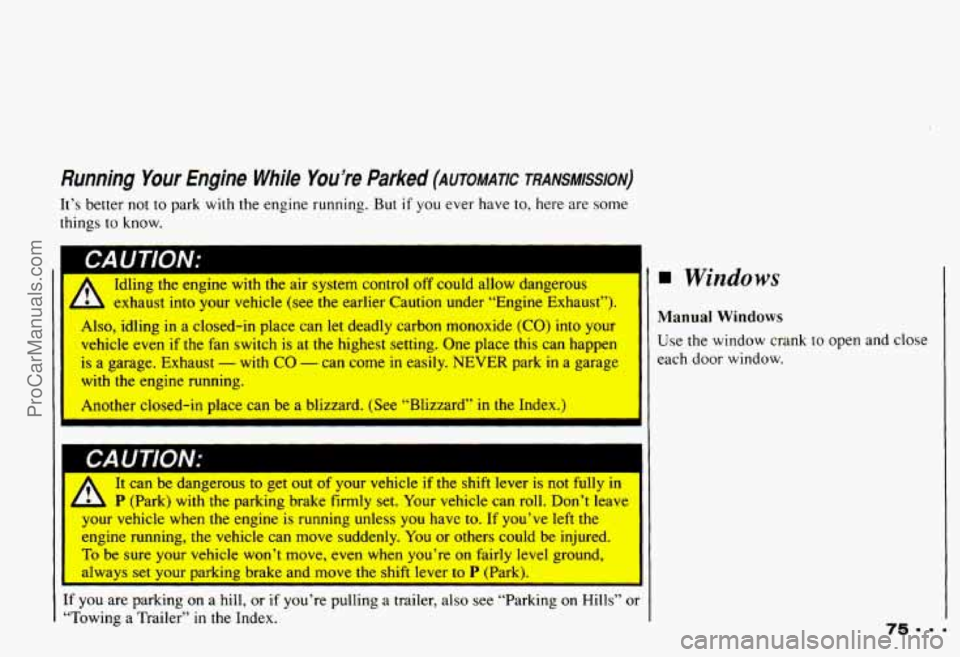 CHEVROLET CAMARO 1993  Owners Manual Running  Your  Engine While You’re  Parked (AUTOMATIC TRANsMIssIoN) 
It’s better  not  to  park with the  engine  running. But if you ever  have to, here  are  some 
things 
to know. 
1 CAUTION: 
