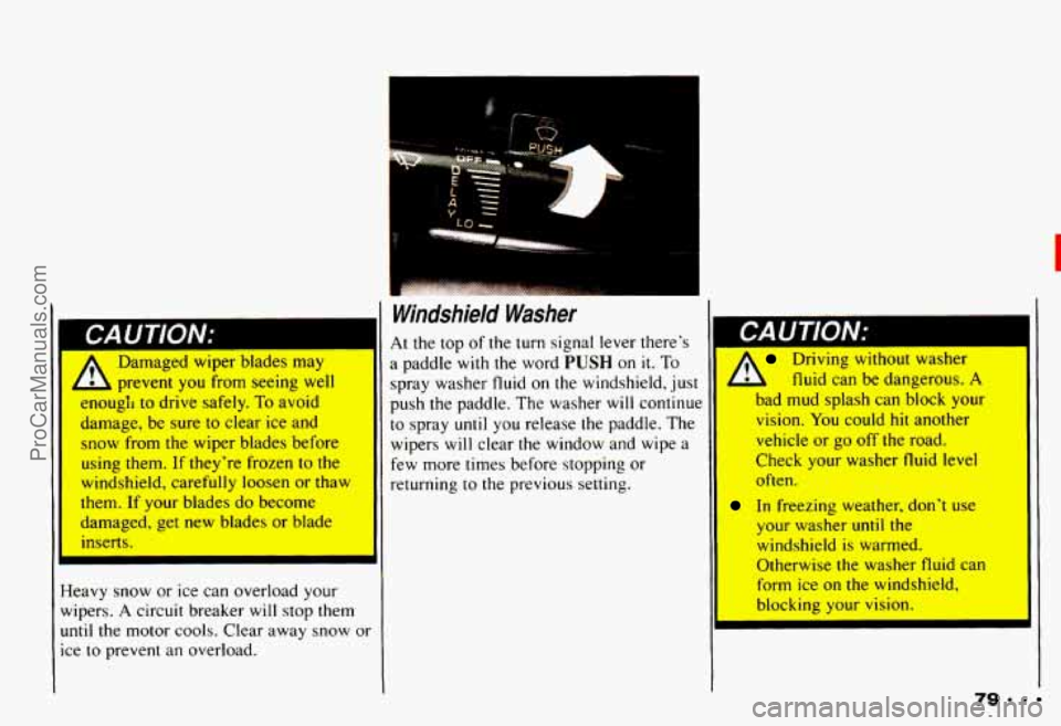 CHEVROLET CAMARO 1993  Owners Manual Damaged  wiper  blades may I 
1 prevent you from  seeing  well 
enough  to  drive safely. 
To avoid 
damage,  be sure  to  clear  ice  and 
snow  from  the wiper  blades  before 
using  them. 
If they