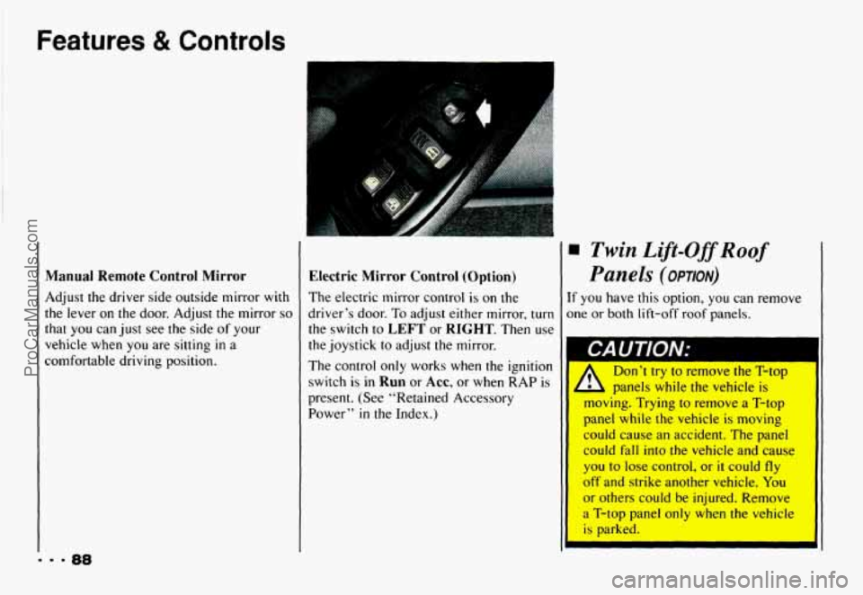CHEVROLET CAMARO 1993  Owners Manual Features & Controls 
t 
Manual  Remote  Control Mirror 
Adjust  the driver side  outside  mirror  with 
the  lever 
on the  door.  Adjust  the  mirror so 
that you can  just  see  the  side  of your 
