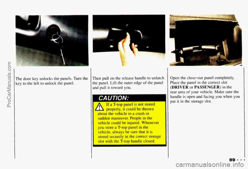 CHEVROLET CAMARO 1993  Owners Manual The  door key unlocks  the  panels.  Turn  the 
key 
to the  left  to  unlock  the  panel. 
. .- 
Then  pull  on  the  release  handle  to  unlatch 
the  panel.  Lift  the  outer edge of the  panel 
a