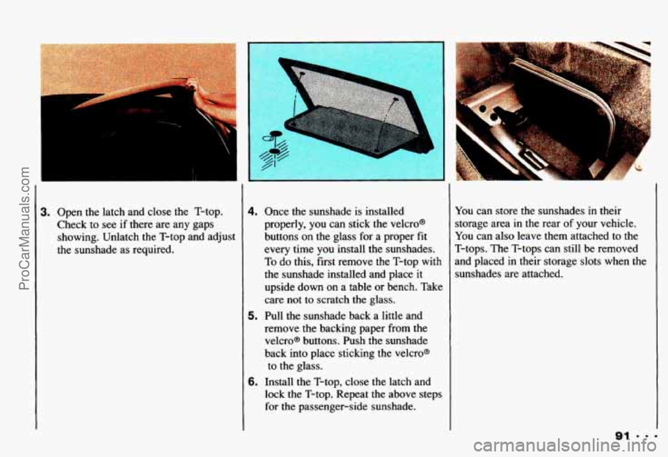 CHEVROLET CAMARO 1993  Owners Manual 3. Open the latch and  close  the  T-top. 
Check  to  see 
if there are any gaps 
showing.  Unlatch  the  T-top  and  adjust 
the  sunshade  as required. 
4. Once the sunshade  is  installed 
properly