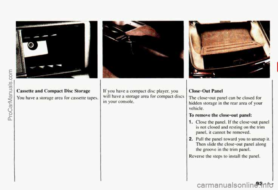 CHEVROLET CAMARO 1993  Owners Manual Cassette and Compact  Disc  Storage 
You have  a storage  area  for  cassette  tapes. 
. 
If you  have a compact  disc player,  you 
will have  a storage  area for compact  discs 
in your console. 
Cl