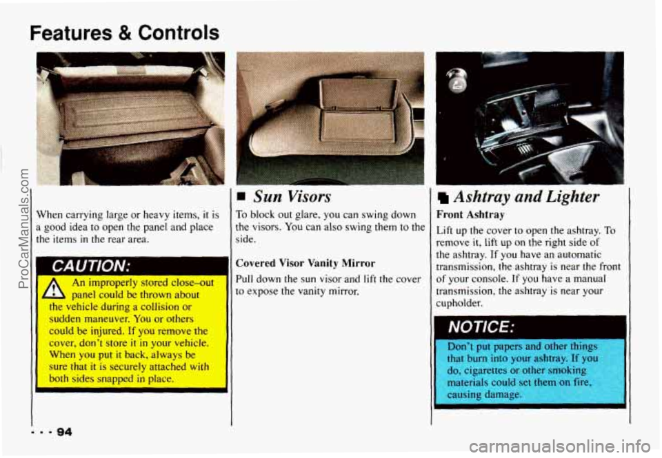 CHEVROLET CAMARO 1993  Owners Manual Features & Contr 
I 
When  carrying  large or heavy  items, it is 
a good idea  to  open  the  panel  and  place 
the  items 
in the  rear  area. 
I 
A An improperly stored close-out 
, panel could be