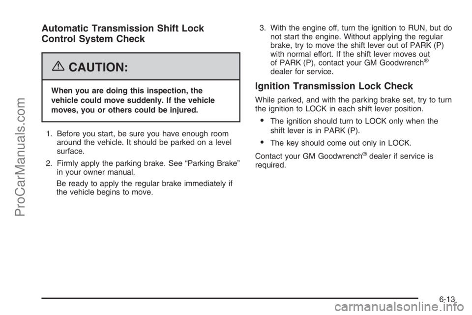 CHEVROLET DURAMAX 2006  Owners Manual Automatic Transmission Shift Lock
Control System Check
{CAUTION:
When you are doing this inspection, the
vehicle could move suddenly. If the vehicle
moves, you or others could be injured.
1. Before yo