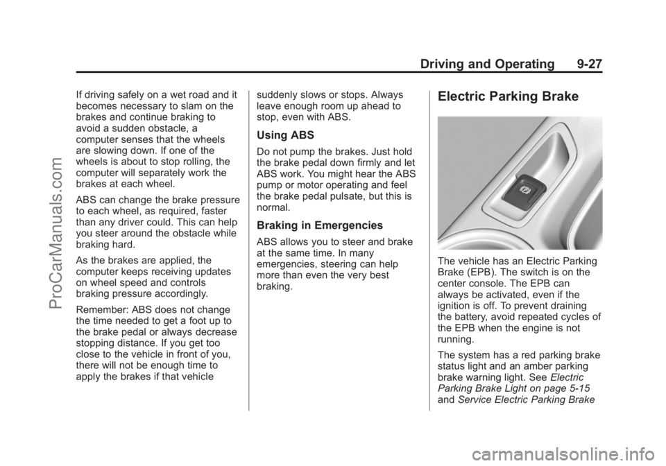CHEVROLET SS 2014 Owners Manual Black plate (27,1)Chevrolet SS Sedan Owner Manual (GMNA-Localizing-U.S.-6014851) - 2014 -
1st Edition - 8/22/13
Driving and Operating 9-27
If driving safely on a wet road and it
becomes necessary to s CHEVROLET SS 2014 Owners Manual Black plate (27,1)Chevrolet SS Sedan Owner Manual (GMNA-Localizing-U.S.-6014851) - 2014 -
1st Edition - 8/22/13
Driving and Operating 9-27
If driving safely on a wet road and it
becomes necessary to s