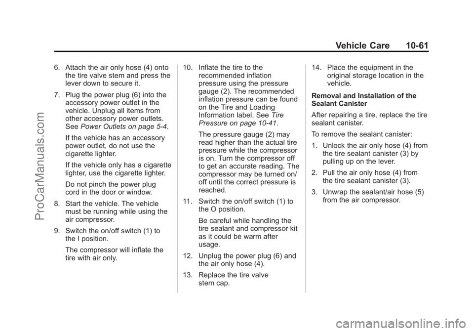CHEVROLET SS 2014  Owners Manual Black plate (61,1)Chevrolet SS Sedan Owner Manual (GMNA-Localizing-U.S.-6014851) - 2014 -
1st Edition - 8/22/13
Vehicle Care 10-61
6. Attach the air only hose (4) ontothe tire valve stem and press the
