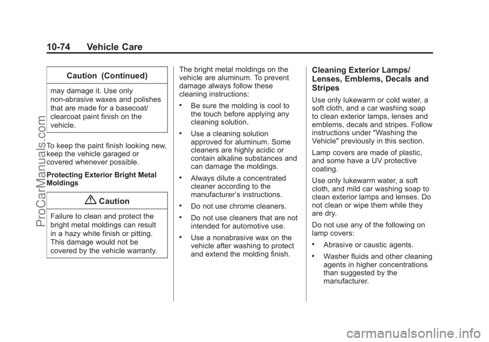 CHEVROLET SS 2014 Owners Manual Black plate (74,1)Chevrolet SS Sedan Owner Manual (GMNA-Localizing-U.S.-6014851) - 2014 -
1st Edition - 8/22/13
10-74 Vehicle Care
Caution (Continued)
may damage it. Use only
non-abrasive waxes and po CHEVROLET SS 2014 Owners Manual Black plate (74,1)Chevrolet SS Sedan Owner Manual (GMNA-Localizing-U.S.-6014851) - 2014 -
1st Edition - 8/22/13
10-74 Vehicle Care
Caution (Continued)
may damage it. Use only
non-abrasive waxes and po