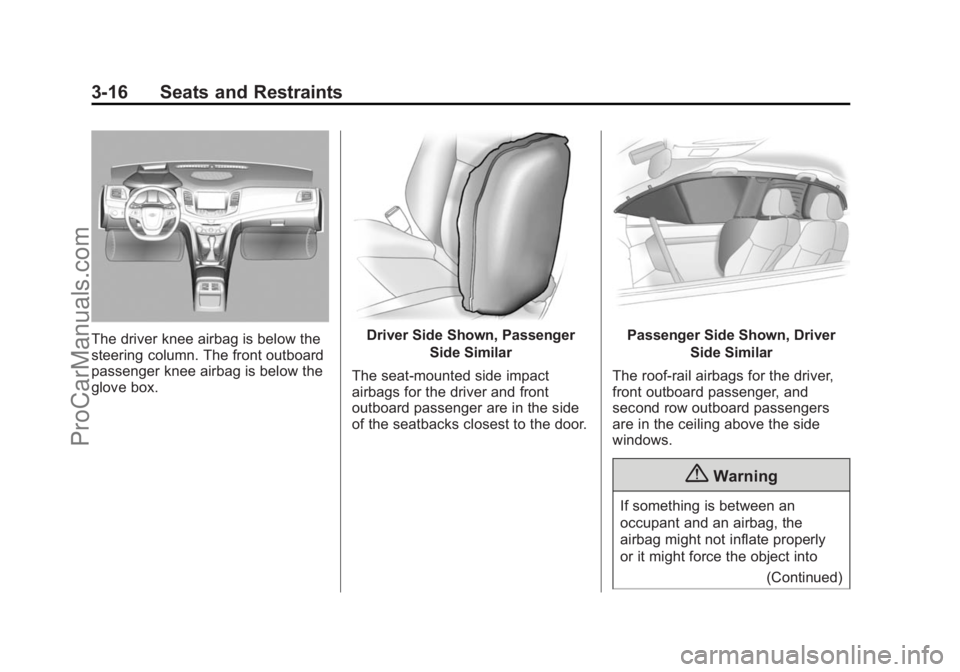 CHEVROLET SS 2014  Owners Manual Black plate (16,1)Chevrolet SS Sedan Owner Manual (GMNA-Localizing-U.S.-6014851) - 2014 -
1st Edition - 8/22/13
3-16 Seats and Restraints
The driver knee airbag is below the
steering column. The front