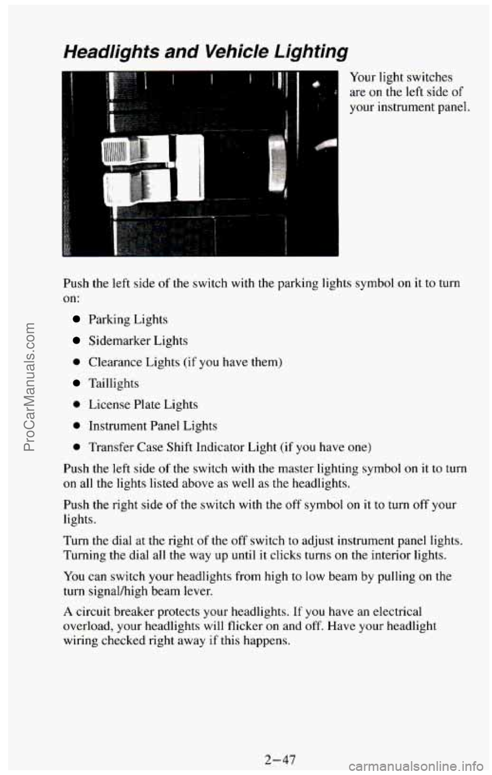 CHEVROLET SUBURBAN 1994  Owners Manual Headlights and Vehicle  Lighting 
Your light switches 
are 
on the left side of 
your  instrument panel. 
Push  the left side  of the  switch  with  the  parking  lights symbol on it to  turn 
on: 
Pa