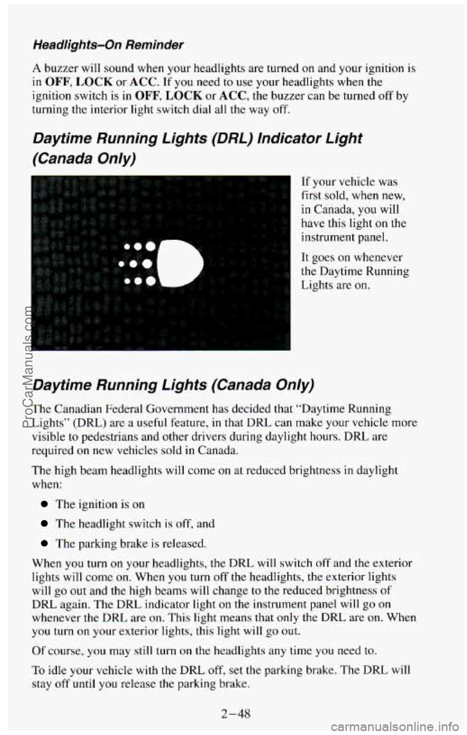 CHEVROLET SUBURBAN 1994  Owners Manual Headlights-On  Reminder 
A buzzer  will  sound  when  your  headlights  are  turned on and  your  ignition  is 
in 
OFF, LOCK or ACC. If you need  to use  your  headlights  when  the 
ignition  switch
