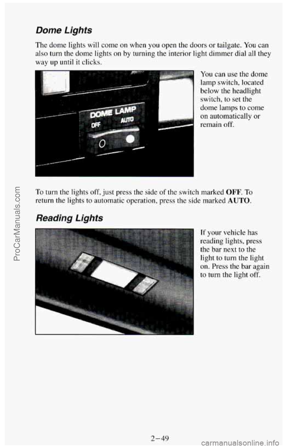 CHEVROLET SUBURBAN 1994  Owners Manual Dome Lights 
The  dome lights  will come on  when you open  the  doors or tailgate.  You can 
also  turn  the dome  lights 
on by turning  the  interior  light dimmer dial  all  they 
way  up 
until i