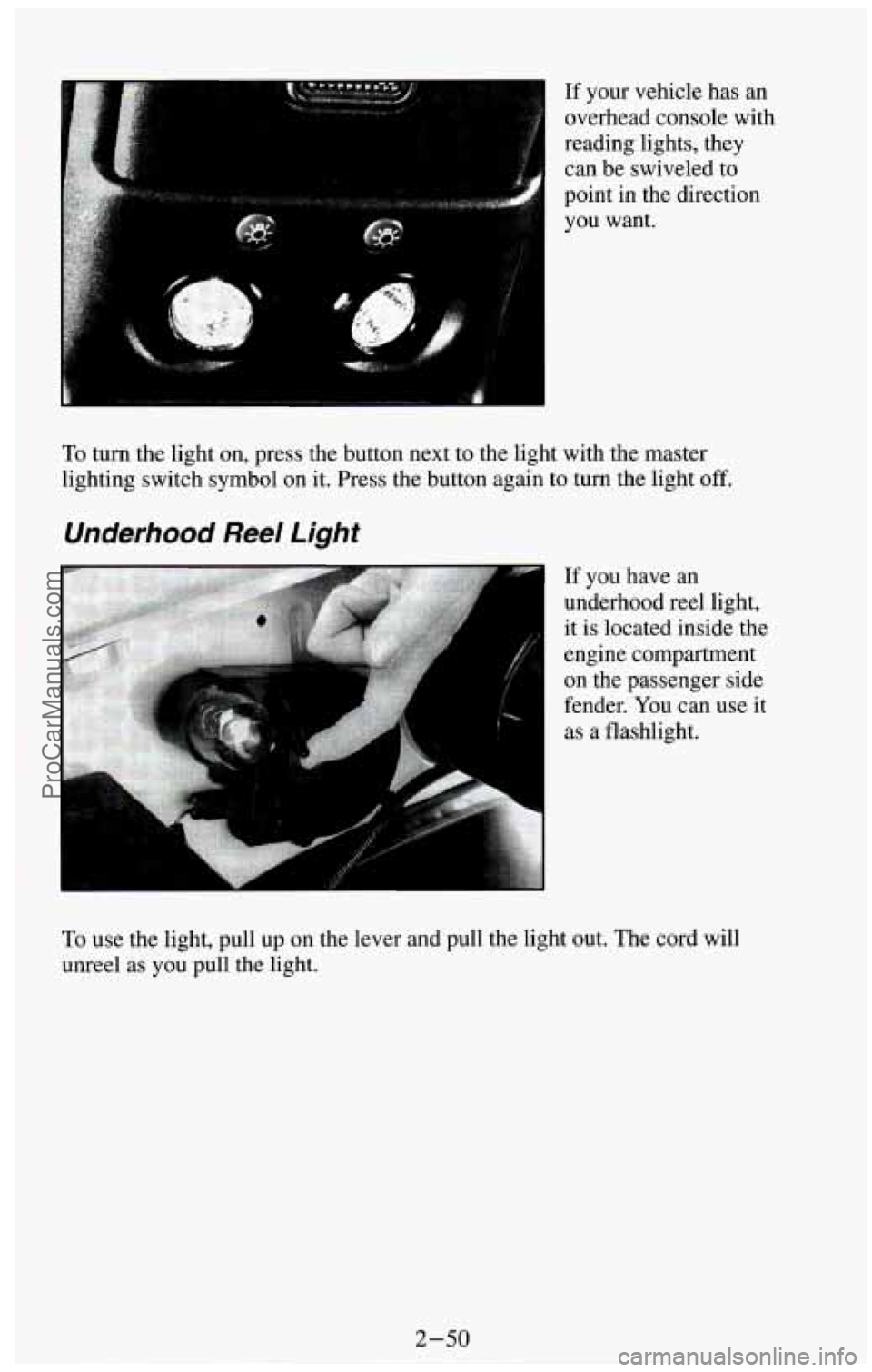 CHEVROLET SUBURBAN 1994  Owners Manual If your vehicle  has  an 
overhead  console with 
reading  lights,  they 
can  be  swiveled  to 
point  in  the  direction 
you  want. 
To turn  the  light on,  press  the  button  next  to the  light