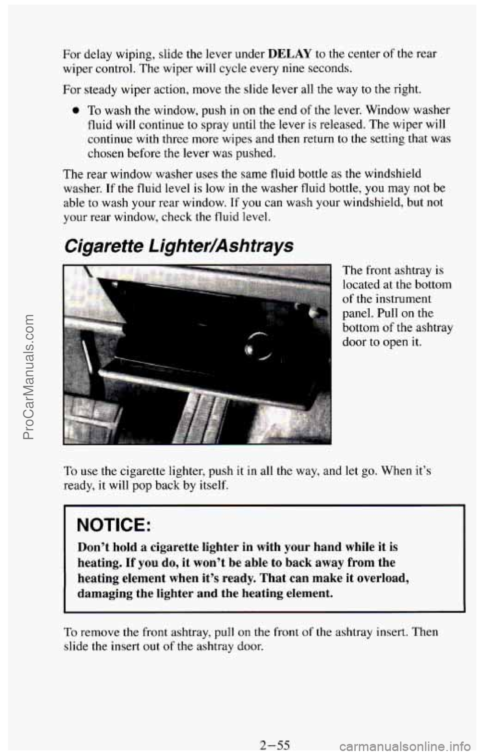 CHEVROLET SUBURBAN 1994  Owners Manual For delay  wiping, slide  the lever under DELAY to the center of the rear 
wiper control.  The wiper  will cycle  every  nine seconds. 
For  steady wiper action,  move the slide lever  all  the  way 
