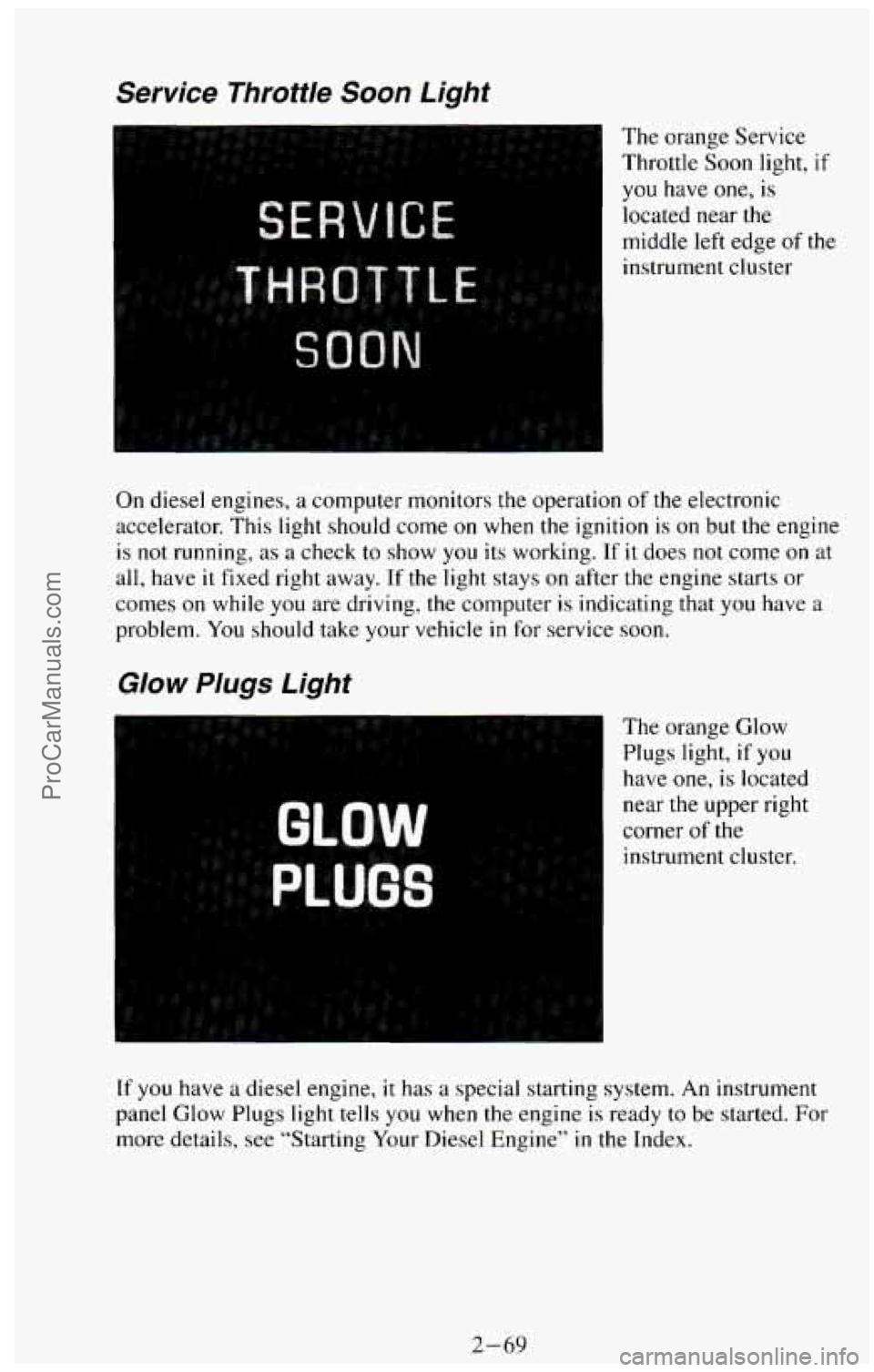 CHEVROLET SUBURBAN 1994  Owners Manual Service  Throttle Soon Light 
The orange Service 
Throttle Soon  light, 
if 
you  have one, is 
located  near  the 
middle  left  edge 
of the 
instrument cluster 
On diesel  engines, a  computer moni