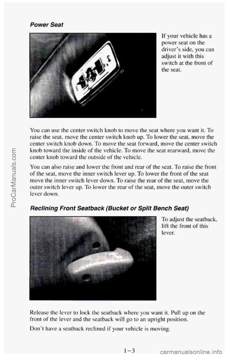 CHEVROLET SUBURBAN 1994  Owners Manual Power  Seat 
If your vehicle  has a 
power  seat 
on the 
driver’s side, 
you can 
adjust 
it with  this 
switch  at 
the front of 
the seat. 
You  can use  the center  switch  knob to move  the  se