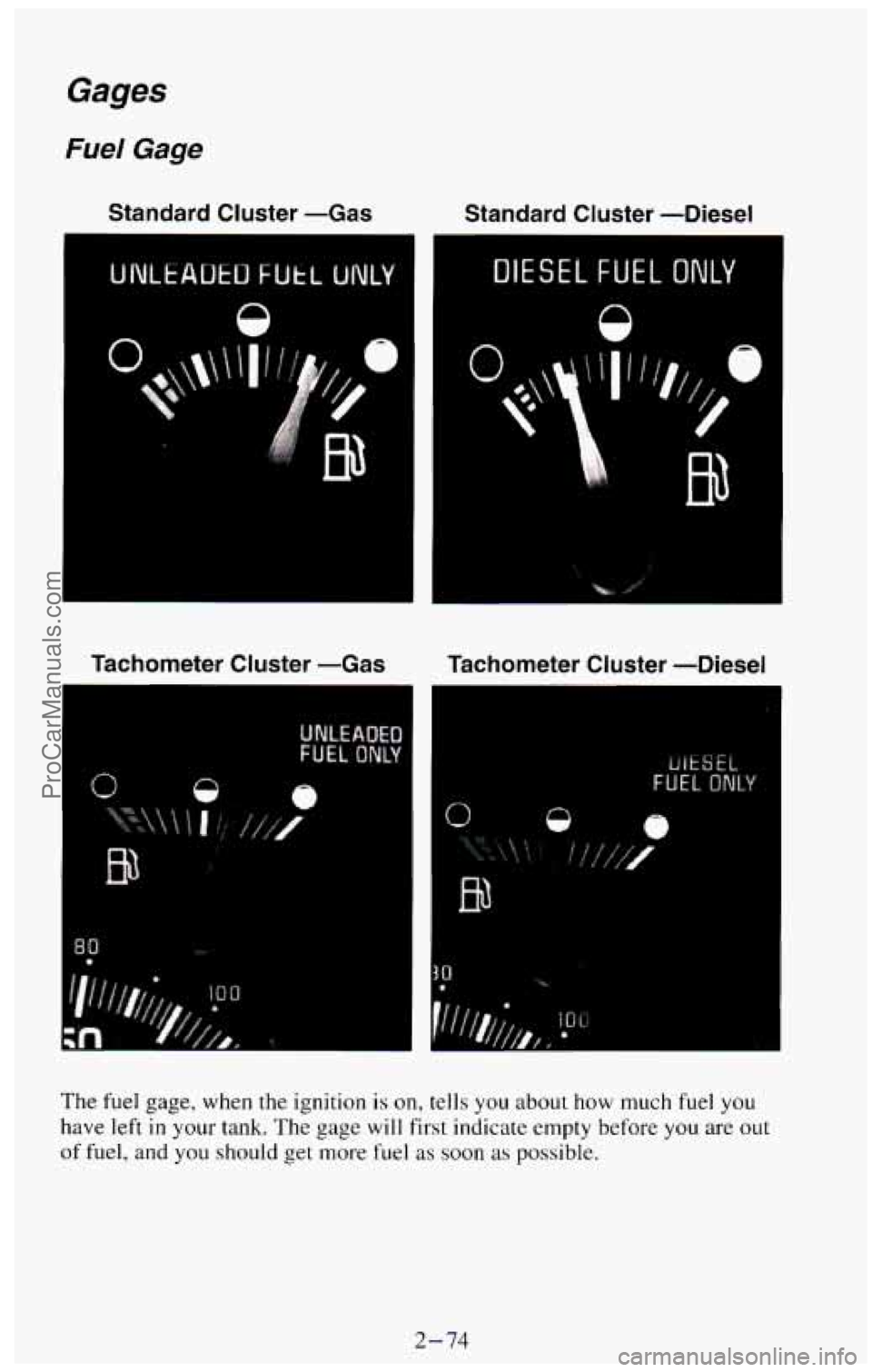 CHEVROLET SUBURBAN 1994  Owners Manual Gages 
Fuel Gage 
Standard  Cluster  -Gas Standard  Cluster  -Diesel 
Tachometer  Cluster  -Gas  Tachometer  Cluster  -Diesel 
The fuel  gage,  when  the  ignition is on, tells you  about how much  fu