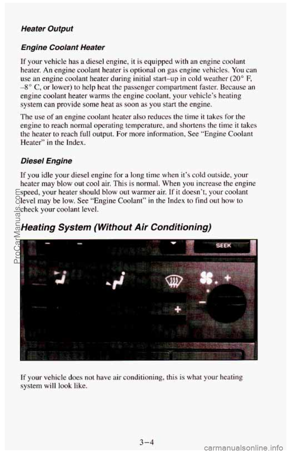 CHEVROLET SUBURBAN 1994  Owners Manual Heater Output 
Engine  Coolant  Heater 
If your vehicle  has  a diesel  engine, it is equipped  with an engine coolant 
heater.  An engine  coolant  heater 
is optional  on  gas engine vehicles. You c