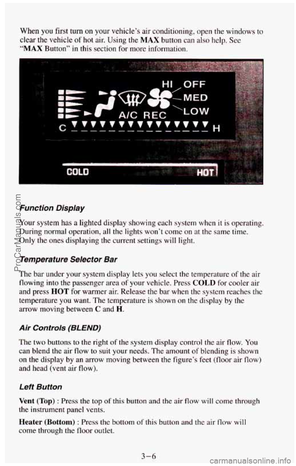 CHEVROLET SUBURBAN 1994  Owners Manual When you first  turn on your vehicle’s air conditioning,  open the windows  to 
clear the  vehicle 
of hot  air.  Using  the MAX button  can also help. See 
“MAX Button” in this  section  for mo