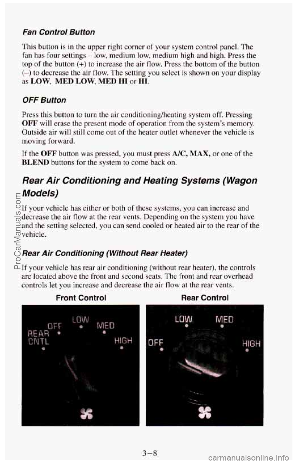CHEVROLET SUBURBAN 1994  Owners Manual Fan  Control Button 
This button is in the upper  right  corner of your  system  control  panel.  The 
fan  has  four settings 
- low,  medium  low,  medium  high  and  high.  Press the 
top 
of the  