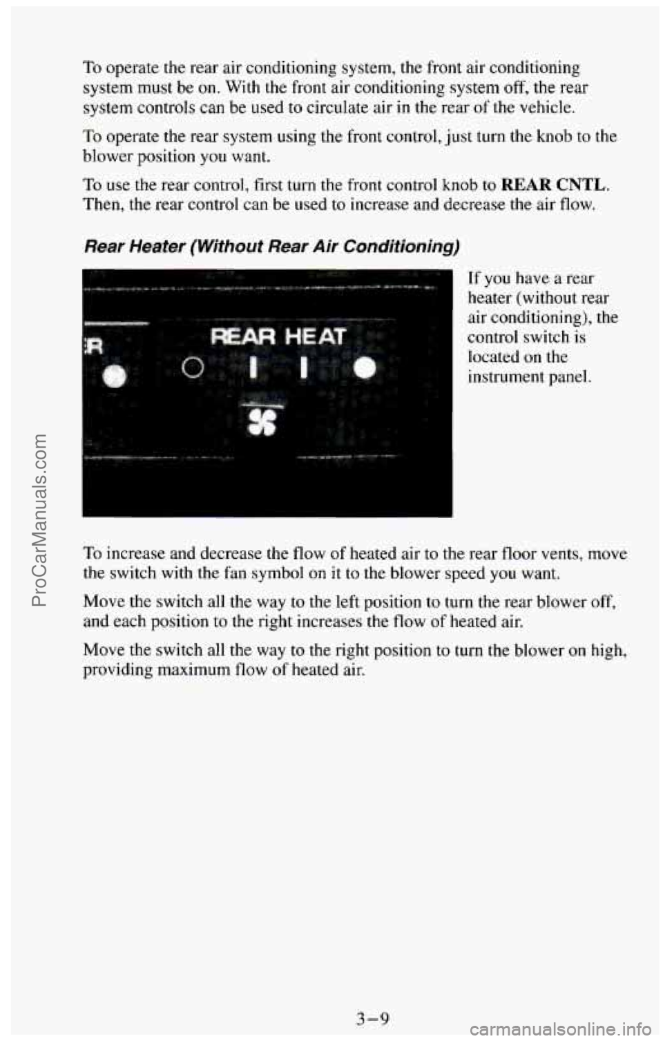 CHEVROLET SUBURBAN 1994  Owners Manual To operate the rear air  conditioning  system,  the  front air conditioning 
system  must  be 
on. With the front air  conditioning system off, the rear 
system controls can be  used  to circulate air