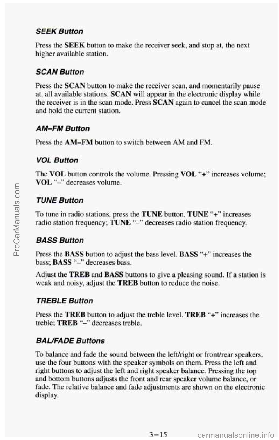 CHEVROLET SUBURBAN 1994  Owners Manual SEEK Button 
Press the SEEK button to make the receiver seek,  and stop  at, the  next 
higher available station. 
SCAN Button 
Press the SCAN button to make the receiver scan,  and momentarily pause 