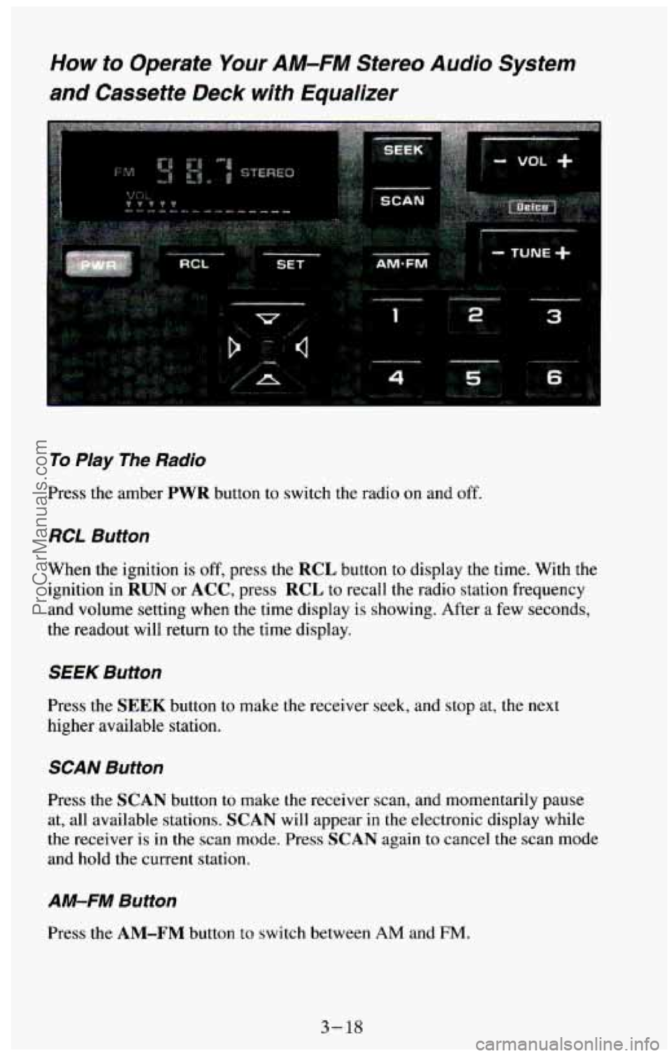 CHEVROLET SUBURBAN 1994  Owners Manual How to  Operate Your AM-FM Stereo Audio System 
and Cassette  Deck with Equalizer 
To Play The Radio 
Press the amber PWR button  to  switch  the  radio on and  off. 
RCL Button 
When the  ignition  i