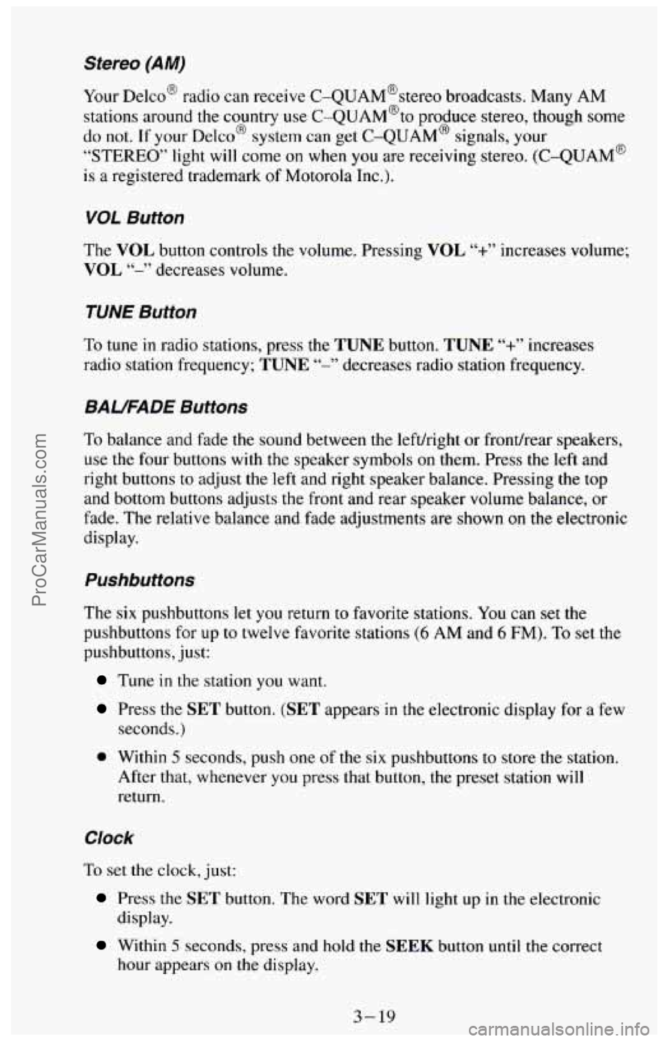 CHEVROLET SUBURBAN 1994  Owners Manual Stereo (AM) 
Your Delco@  radio can receive C-QUAM@stereo broadcasts.  Many  AM 
stations around the country use C-QUAM@to  produce stereo, though 
some 
do not. If your  Delco@  system can get C-QUAM