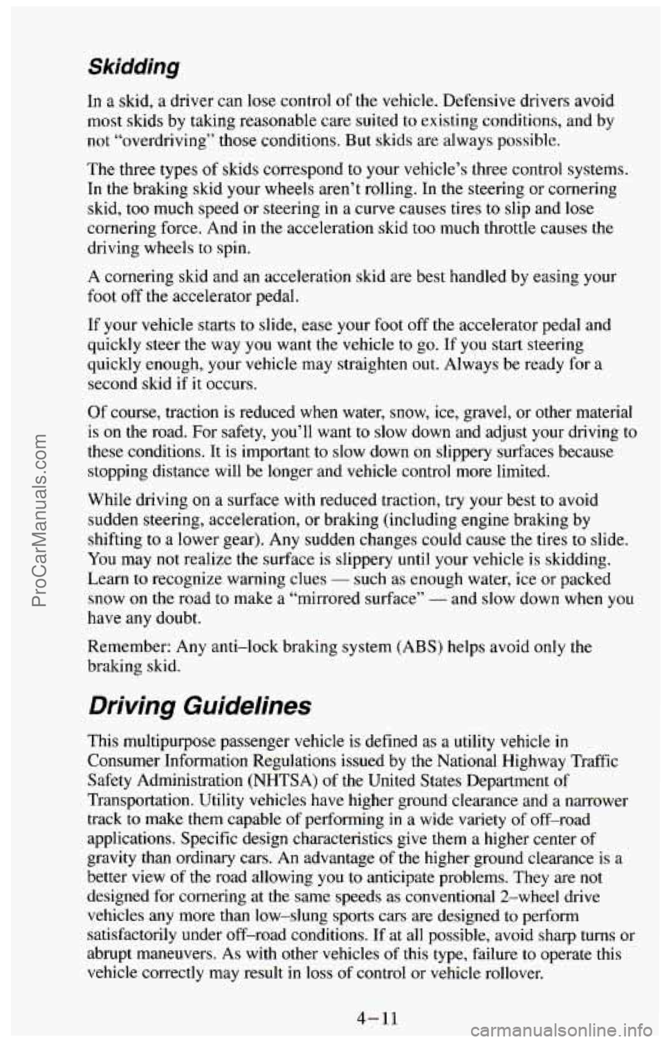 CHEVROLET SUBURBAN 1994  Owners Manual Skidding 
In a skid, a driver can lose  control of the vehicle.  Defensive  drivers avoid 
most  skids  by taking  reasonable  care  suited to existing  conditions, and  by 
not  “overdriving”  th