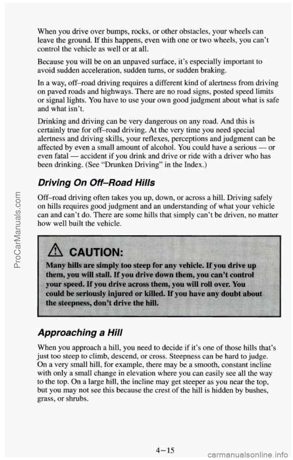 CHEVROLET SUBURBAN 1994  Owners Manual When you drive  over  bumps, rocks,  or other obstacles, your wheels  can 
leave the ground.  If this happens, even  with one  or  two wheels, you can’t 
control the vehicle as well  or  at all. 
Be