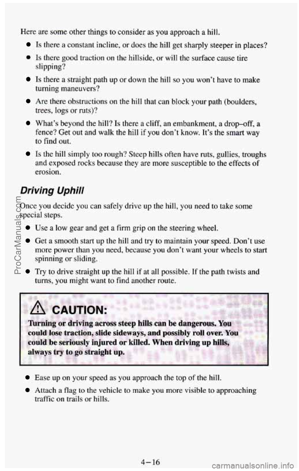 CHEVROLET SUBURBAN 1994  Owners Manual Here are some other things to consider as you approach a hill. 
Is there a constant  incline, or does the  hill get sharply  steeper in places? 
0 Is there  good traction  on the hillside,  or will  t
