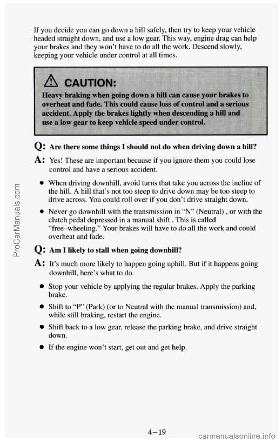 CHEVROLET SUBURBAN 1994  Owners Manual If you  decide  you can go down  a  hill safely, then try to keep your vehicle 
headed  straight  down,  and  use a low gear.  This way,  engine  drag  can  help 
your  brakes and  they  won’t  have